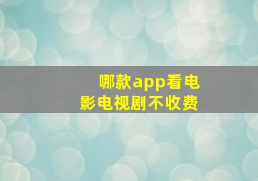 哪款app看电影电视剧不收费