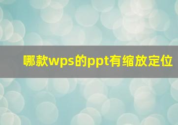 哪款wps的ppt有缩放定位