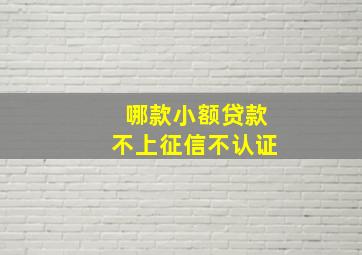 哪款小额贷款不上征信不认证