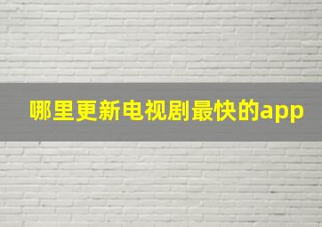 哪里更新电视剧最快的app