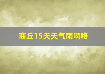 商丘15天天气雨啊咯