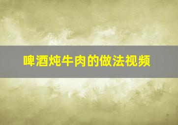 啤酒炖牛肉的做法视频