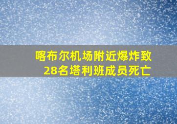 喀布尔机场附近爆炸致28名塔利班成员死亡