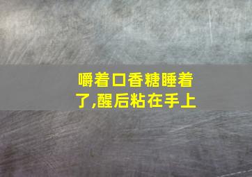 嚼着口香糖睡着了,醒后粘在手上