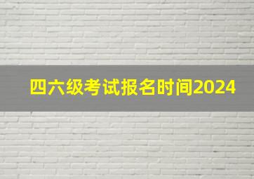 四六级考试报名时间2024