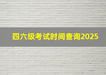 四六级考试时间查询2025