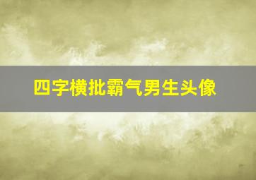 四字横批霸气男生头像