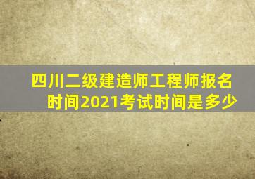 四川二级建造师工程师报名时间2021考试时间是多少