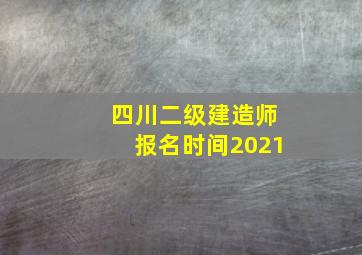 四川二级建造师报名时间2021