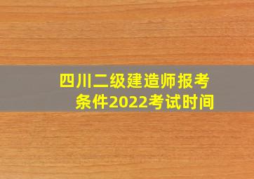 四川二级建造师报考条件2022考试时间