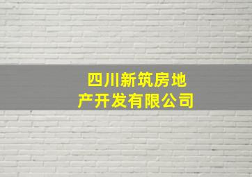 四川新筑房地产开发有限公司