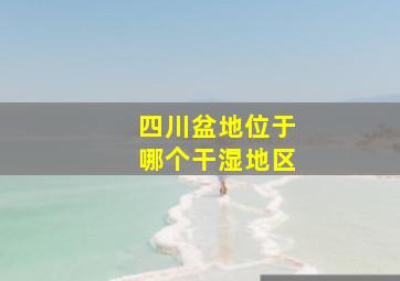 四川盆地位于哪个干湿地区