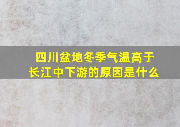 四川盆地冬季气温高于长江中下游的原因是什么