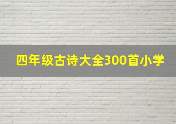 四年级古诗大全300首小学