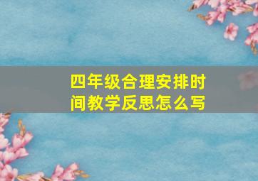 四年级合理安排时间教学反思怎么写