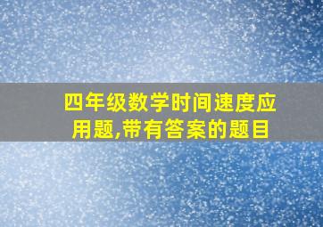 四年级数学时间速度应用题,带有答案的题目