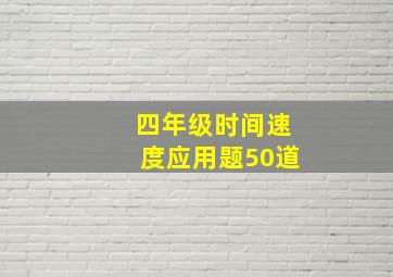 四年级时间速度应用题50道