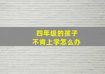 四年级的孩子不肯上学怎么办