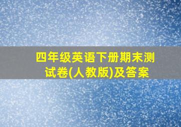 四年级英语下册期末测试卷(人教版)及答案