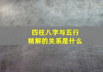 四柱八字与五行精解的关系是什么