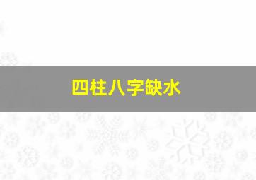 四柱八字缺水