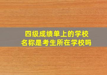 四级成绩单上的学校名称是考生所在学校吗