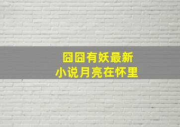 囧囧有妖最新小说月亮在怀里