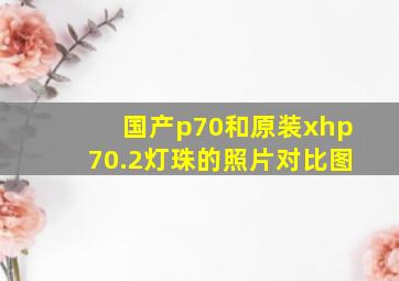 国产p70和原装xhp70.2灯珠的照片对比图