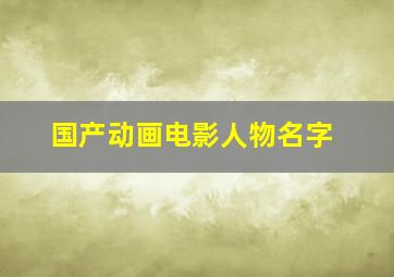 国产动画电影人物名字