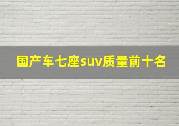 国产车七座suv质量前十名