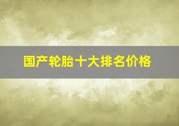 国产轮胎十大排名价格