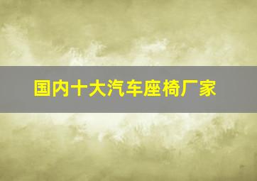 国内十大汽车座椅厂家