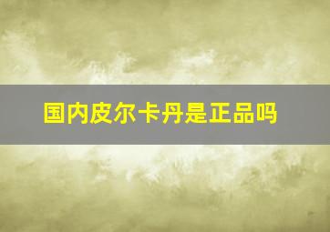 国内皮尔卡丹是正品吗