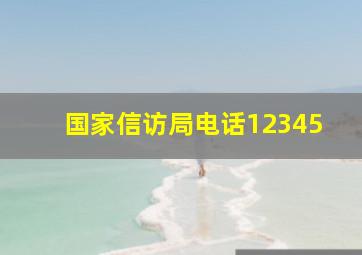 国家信访局电话12345