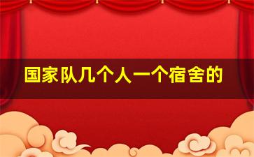 国家队几个人一个宿舍的