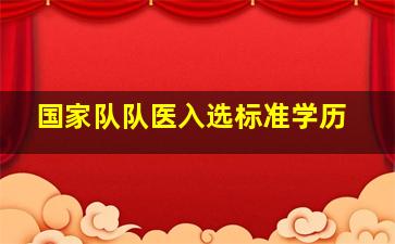 国家队队医入选标准学历