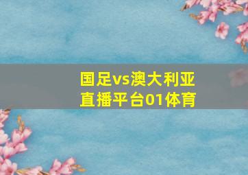 国足vs澳大利亚直播平台01体育