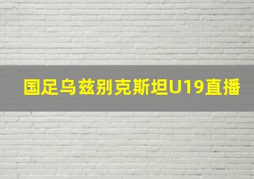 国足乌兹别克斯坦U19直播