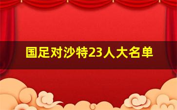 国足对沙特23人大名单