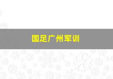 国足广州军训