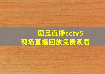 国足直播cctv5现场直播回放免费观看