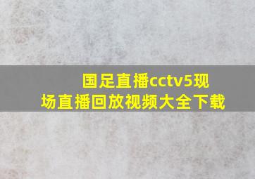 国足直播cctv5现场直播回放视频大全下载