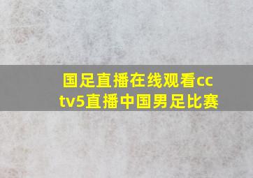 国足直播在线观看cctv5直播中国男足比赛