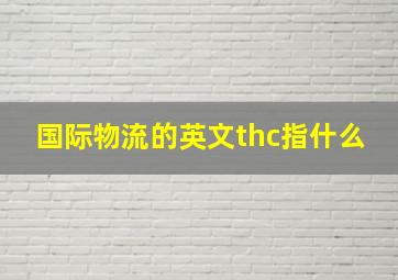 国际物流的英文thc指什么