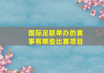 国际足联举办的赛事有哪些比赛项目