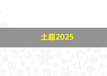 土超2025