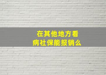 在其他地方看病社保能报销么