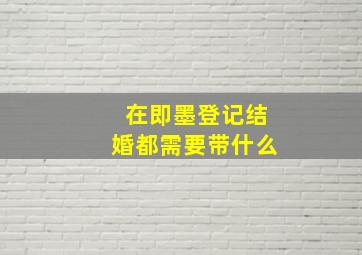 在即墨登记结婚都需要带什么