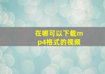 在哪可以下载mp4格式的视频