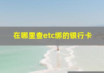 在哪里查etc绑的银行卡